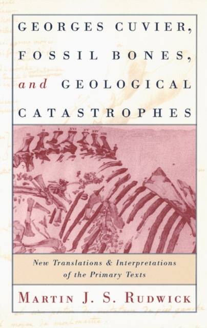 Georges Cuvier, Fossil Bones, and Geological Catastrophes: New Translations and Interpretations of the Primary Texts - Martin J. S. Rudwick