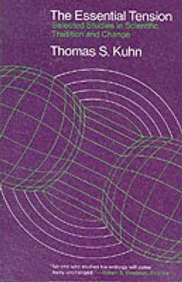 The Essential Tension: Selected Studies in Scientific Tradition and Change - Thomas S. Kuhn