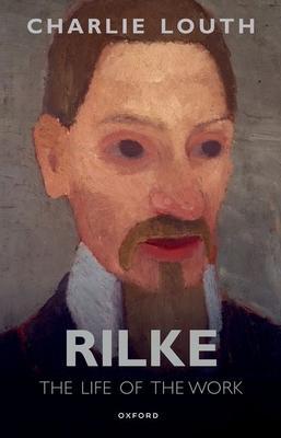 Rilke: The Life of the Work - Charlie Louth