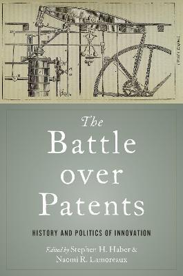 The Battle Over Patents: History and Politics of Innovation - Stephen H. Haber