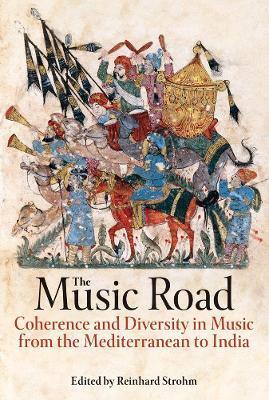 The Music Road: Coherence and Diversity in Music from the Mediterranean to India - Reinhard Strohm