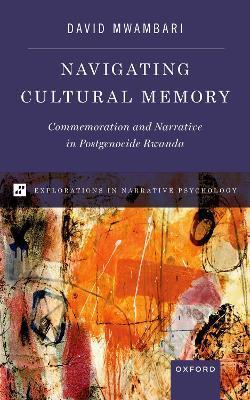 Navigating Cultural Memory: Commemoration and Narrative in Postgenocide Rwanda - David Mwambari
