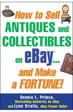 Poza produsului How to Sell Antiques and Collectibles on Ebay... and Make a Fortune! - Dennis Prince