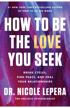 Poza produsului How to Be the Love You Seek: Break Cycles, Find Peace, and Heal Your Relationships - Nicole Lepera