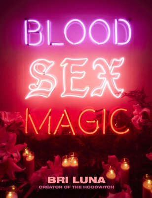 Blood Sex Magic: Everyday Magic for the Modern Mystic - Bri Luna