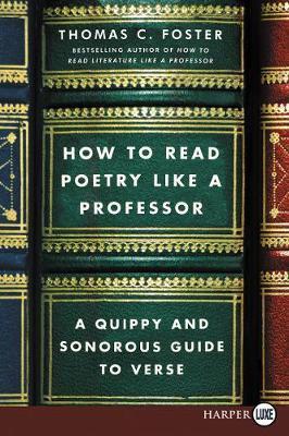 How to Read Poetry Like a Professor: A Quippy and Sonorous Guide to Verse - Thomas C. Foster