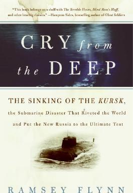 Cry from the Deep: The Sinking of the Kursk, the Submarine Disaster That Riveted the World and Put the New Russia to the Ultimate Test - Ramsey Flynn