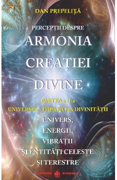 Poza produsului Perceptii despre Armonia Creatiei Divine Vol.2: Universul-Imparatia Divinitatii - Dan Prepelita