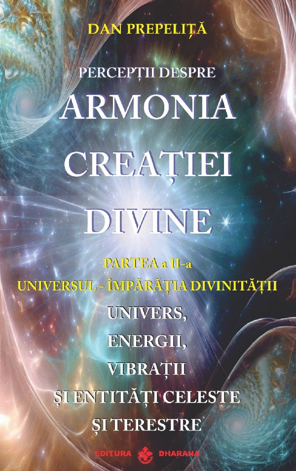 Perceptii despre Armonia Creatiei Divine Vol.2: Universul-Imparatia Divinitatii - Dan Prepelita