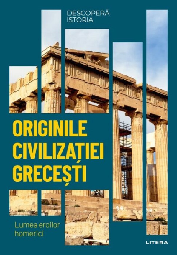 Descopera istoria. Originile civilizatiei grecesti. Lumea eroilor homerici - Elena Garcia