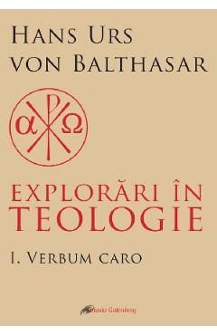 Poza produsului Explorari in teologie Vol.1: Verbum caro - Hans Urs von Balthasar