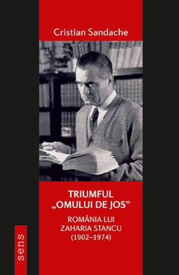 Triumful 'omului de jos'. Romania lui Zaharia Stancu (1902-1974) - Cristian Sandache