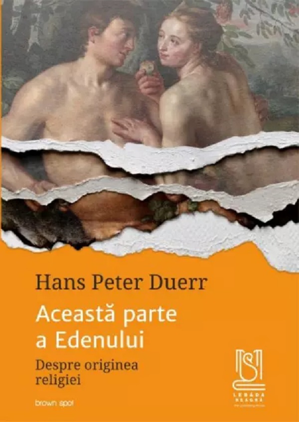 Aceasta parte a Edenului. Despre originea religiei - Hans Peter Duerr