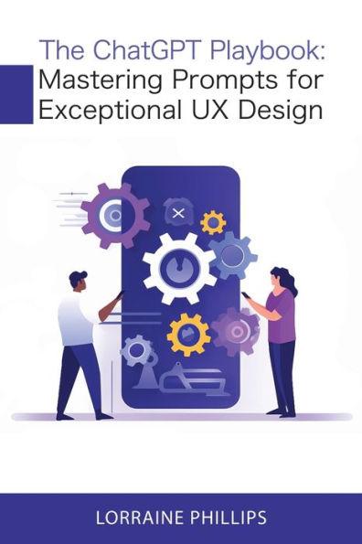 The ChatGPT Playbook: Mastering Prompts for Exceptional UX Design - Lorraine Phillips