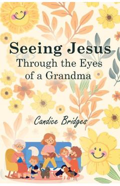 Coperta cărții 'Seeing Jesus Through The Eyes of A Grandma - Candice Bridges'