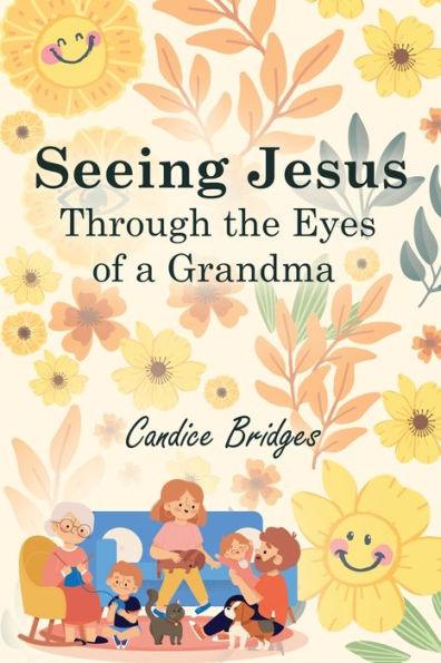 Seeing Jesus Through The Eyes of A Grandma - Candice Bridges