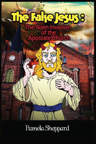 The Fake Jesus: The Alien Invasion of the Apostate Church - Pamela Sheppard
