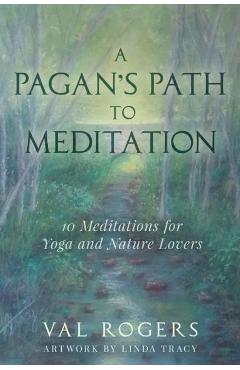 Coperta cărții 'A Pagan's Path to Meditation: 10 Meditations for Yoga and Nature Lovers - Val Rogers'