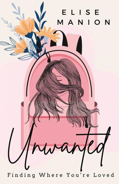 Unwanted: Finding Where You're Loved - Elise Manion