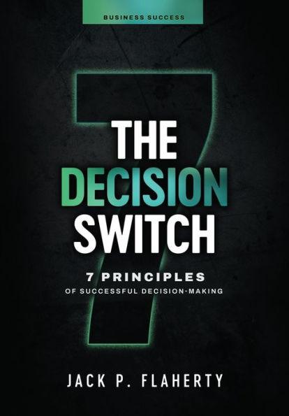 The Decision Switch: 7 Principles of Successful Decision-Making - Jack P. Flaherty