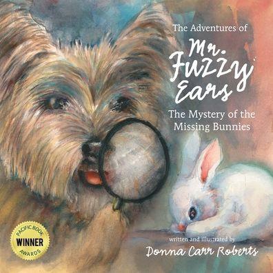 The Adventures of Mr. Fuzzy Ears: Mystery of the Missing Bunnies - Donna Carr Roberts