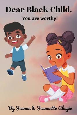 Dear Black Child - You Are Worthy ! - Jeanne Abayie