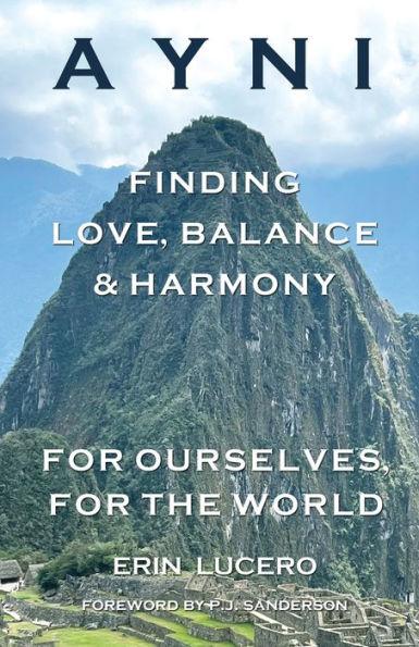 Ayni: Finding Love, Balance, & Harmony For Ourselves, For the World - Erin Lucero