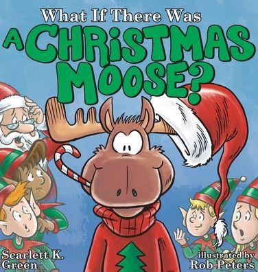 What If There Was A Christmas Moose? - Scarlett K. Green