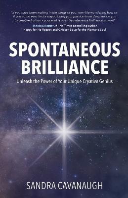 Coperta cărții 'Spontaneous Brilliance: Unleash the Power of Your Unique Creative Genius - Sandra Cavanaugh'