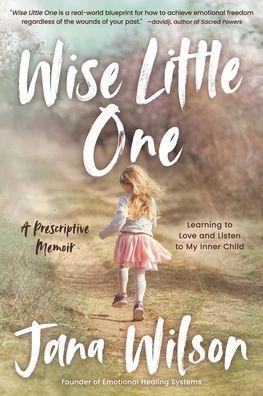 Wise Little One: Learning to Love and Listen to My Inner Child - Jana Wilson
