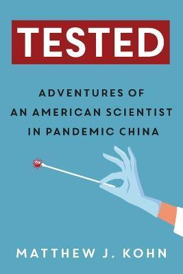 Tested: Adventures of an American Scientist in Pandemic China - Matthew J. Kohn