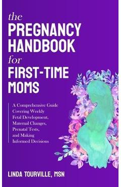 Coperta cărții 'The Pregnancy Handbook for First-Time Moms: A Comprehensive Guide Covering Weekly Fetal Development, Maternal Changes,'
