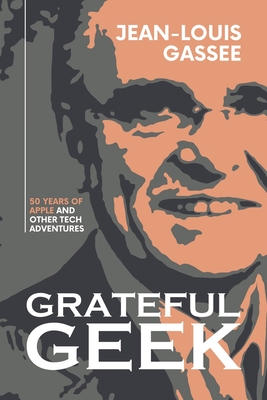 Grateful Geek: 50 Years of Apple and Other Tech Adventures - Jean-louis Gassée
