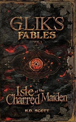 Glik's Fables Vol 1, Isle of the Charred Maiden - H. D. Scott