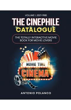 Coperta cărții 'The Cinephile Catalogue: The Totally Interactive Movie Book for Movie Lovers - Volume 1: 2021-1985 - Antonio Polanco'