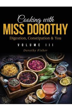 Coperta cărții 'Cooking with Miss Dorothy Vol III Digestion, Constipation and You - Dorothy Fisher'