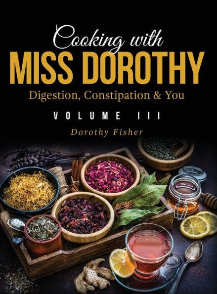 Cooking with Miss Dorothy Vol III Digestion, Constipation and You - Dorothy Fisher