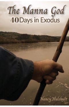 Poza produsului The Manna God: 40 Days in Exodus - Nancy Hulshult