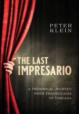The Last Impresario: A Theatrical Journey from Transylvania to Toscana - Peter Klein