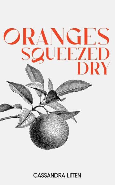 Oranges Squeezed Dry - Cassandra Litten