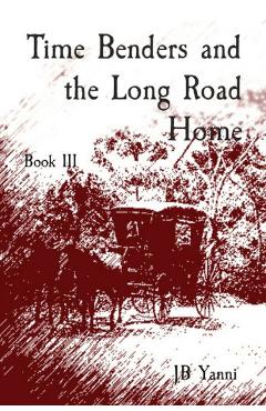Coperta cărții 'Time Benders and the Long Road Home: Book III - Jb Yanni'
