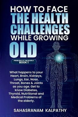 How to Face the Health Challenges While Growing Old - Sahasranam Kalpathy