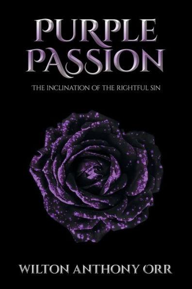 Purple Passion: The inclination of the rightful sin - Wilton Anthony Orr