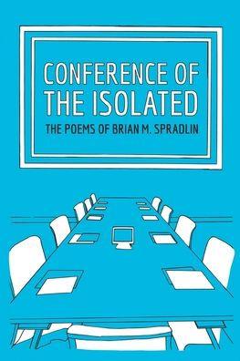 Conference Of The Isolated: The Poems Of Brian M. Spradlin - Brian Spradlin