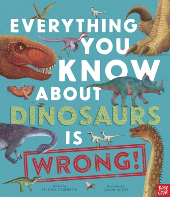 Everything You Know about Dinosaurs Is Wrong! - Nick Crumpton