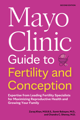 Mayo Clinic Guide to Fertility and Conception, 2nd Edition: Expertise from Leading Fertility Specialists for Maximizing Reproductive Health and Growin - Zaraq Khan