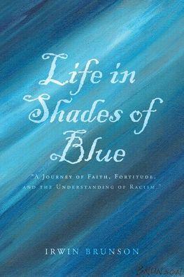 Life in Shades of Blue - Irwin Brunson