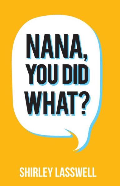 Nana, You Did What? - Shirley Lasswell