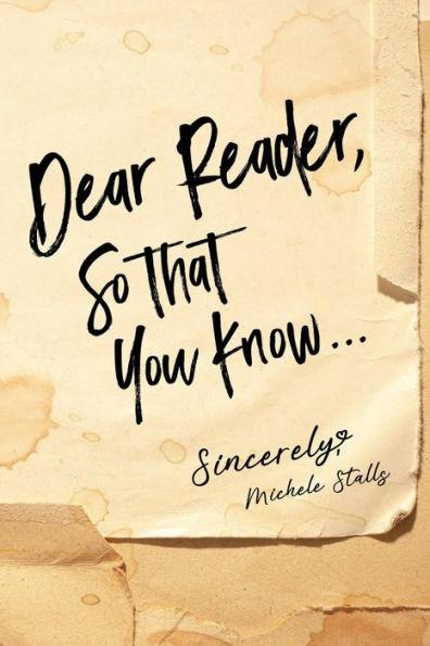 Dear Reader, So That You Know...: Sincerely, Michele Stalls - Michele Stalls