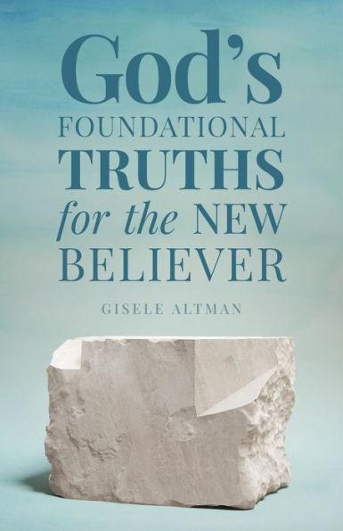 God's Foundational Truths for the New Believer - Gisele Altman